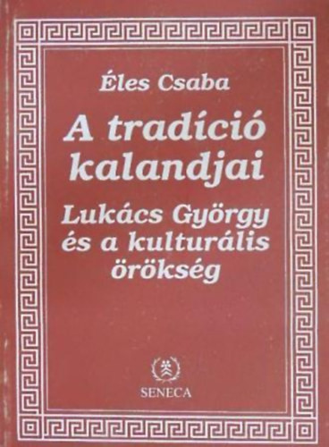 A tradíció kalandjai - Lukács György és a kulturális örökség - Éles Csaba