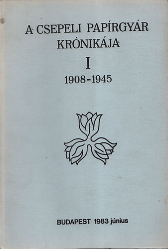 A csepeli papírgyár krónikája I. 1908-1945 - Mares Valéria
