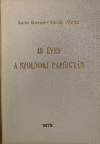 Balla Dezső, Török János: 40 éves a szolnoki papírgyár