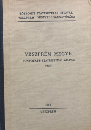 Veszprém megye fontosabb statisztikai adatai 1963 - Központi statisztikai hivatal