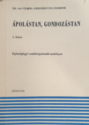 Ápolástan, gondozástan 1. kötet - Dr. Sas Vilmos - Greschkovics Józsefné
