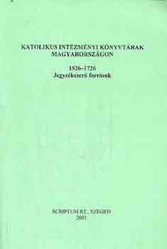Katolikus intézményi könyvtárak Magyarországon 1526-1726 - Zvara Edina (szerk.)