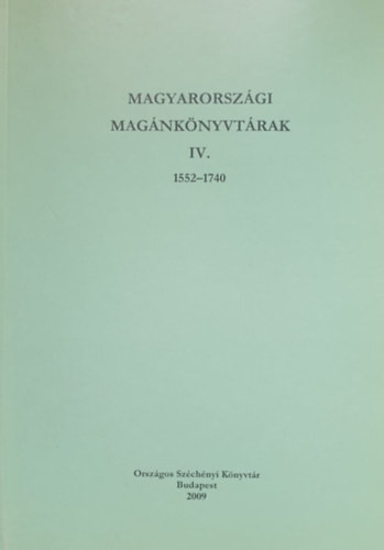 Magyarországi magánkönyvtárak IV. (1552-1740) - Balázs Mihály - Keserű Bálint (szerk.)