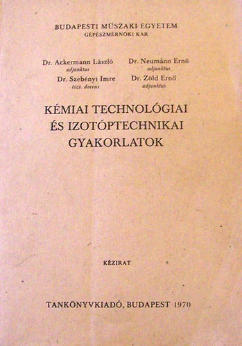 Kémiai technológiai és izotóptechnikai gyakorlatok kézirat - Ackermann L., Neumann E., Szebényi I., Zöld E.