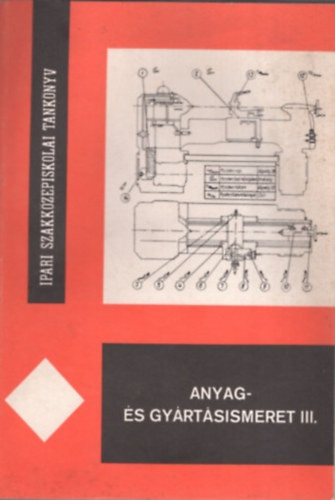 Anyag- és gyártásismeret III. A gépészeti szakk. IV.o.számára - Dr Mihályi Ferenc