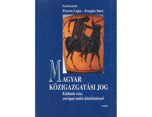 Magyar közigazgatási jog - Különös rész Európai Uniós kitekintéssel - Ficzere Lajos-Forgács Imre