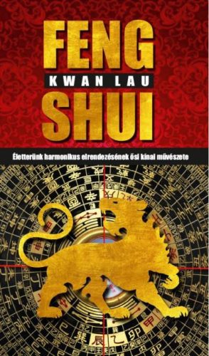 Kwan Lau: Feng Shui - Életterünk harmonikus elrendezésének ősi kínai művészete