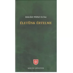   Halász Piusz O.Cist: Életünk értelme - Korszerű bevezetés a keresztény hitbe