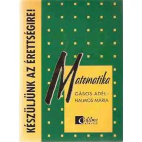   Gábos Adél - Halmos Mária: Készüljünk az érettségire! - Matematika - Tételről tételre a zöld könyvben