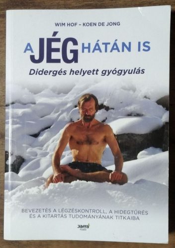 Wim Hof - Koen de Jong: A jég hátán is - Didergés helyett gyógyulás