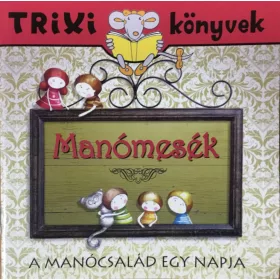   Manómesék - A manócsalád egy napja - Trixi könyvek - Tóth Eszter