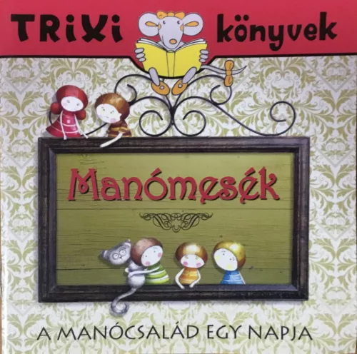 Manómesék - A manócsalád egy napja - Trixi könyvek - Tóth Eszter