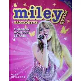   Posy Edwards: Miley Cyrus nagykönyve - A Hannah Montana sztárja