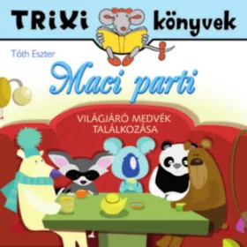   Maci parti - Világjáró macik találkozása - Tóth Eszter - Trixi könyvek