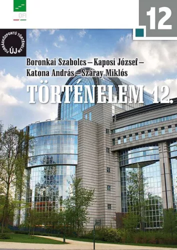 Boronkai Szabolcs - Kaposi József - Katona András - Száray Miklós: Történelem 12. (Új Forrásközpontú Történelem)